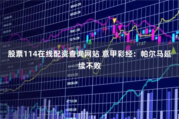 股票114在线配资查询网站 意甲彩经：帕尔马延续不败
